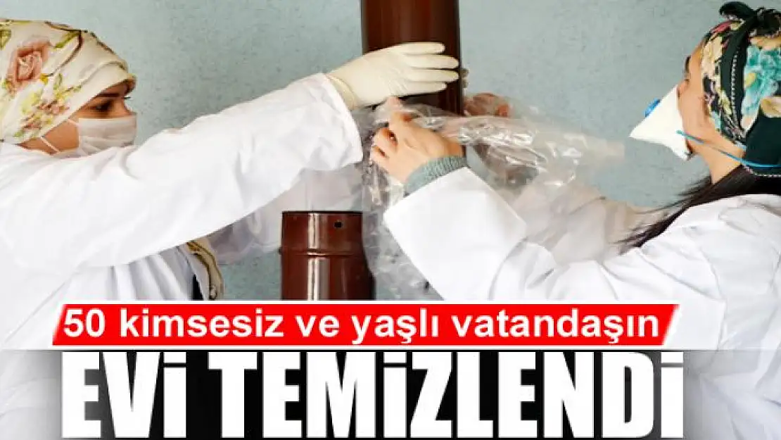 50 kimsesiz ve yaşlı vatandaşın evi temizlendi