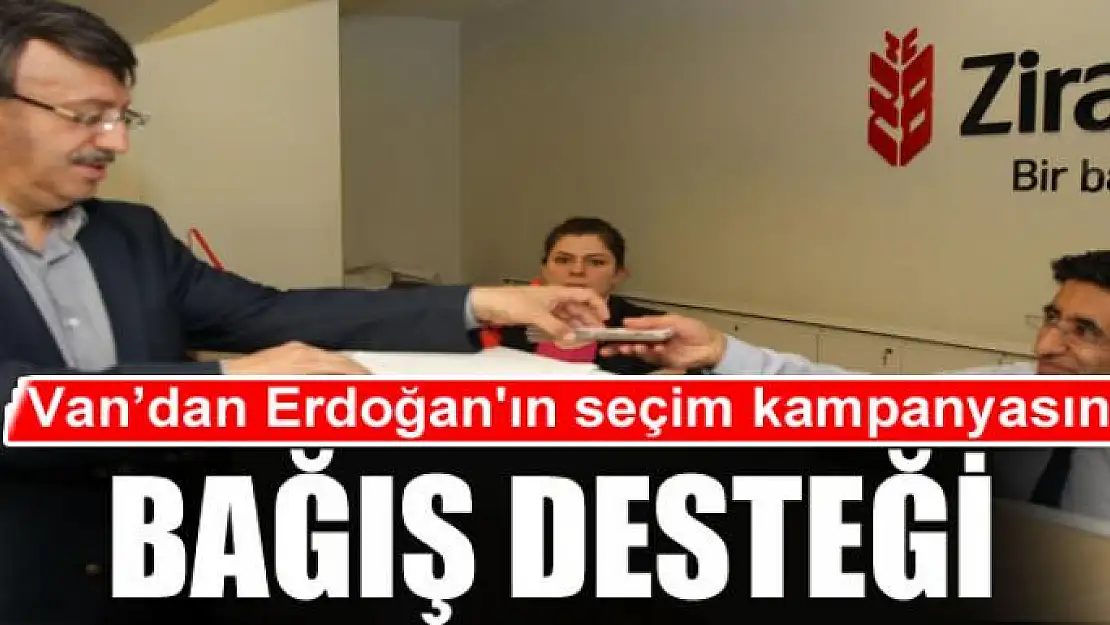 Van'dan Cumhurbaşkanı Erdoğan'ın seçim kampanyasına bağış desteği