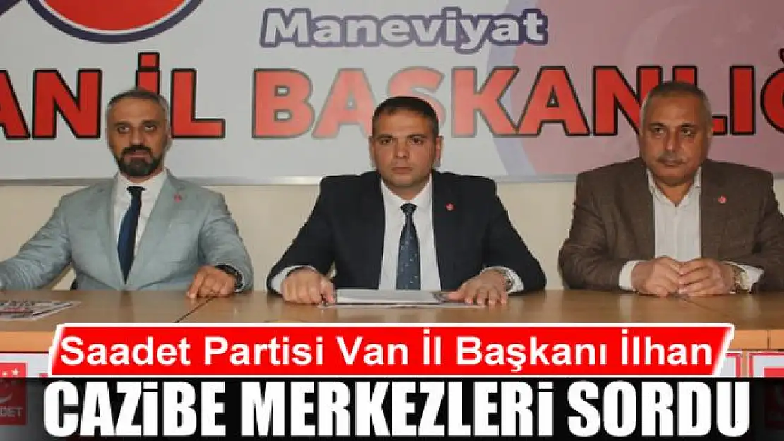 SP Van İl Başkanı İlhan cazibe merkezleri sordu