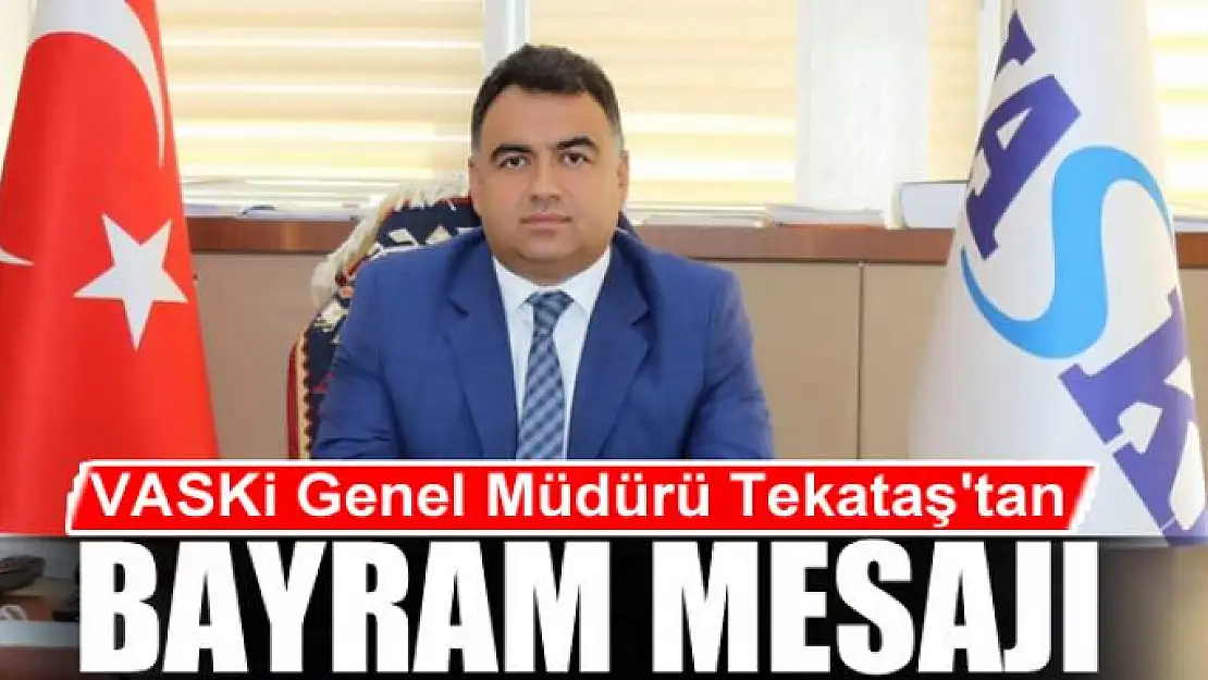 VASKİ Genel Müdürü Tekataş'tan bayram mesajı