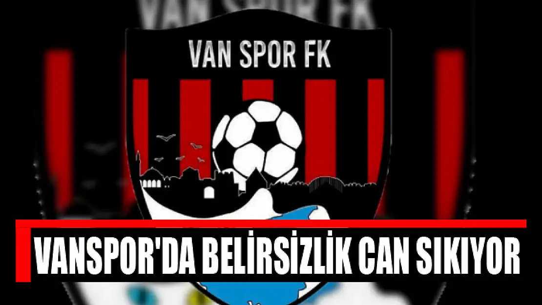 Vanspor'da belirsizlik can sıkıyor