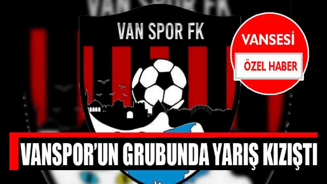 VANSPOR'UN GRUBUNDA YARIŞ KIZIŞTI