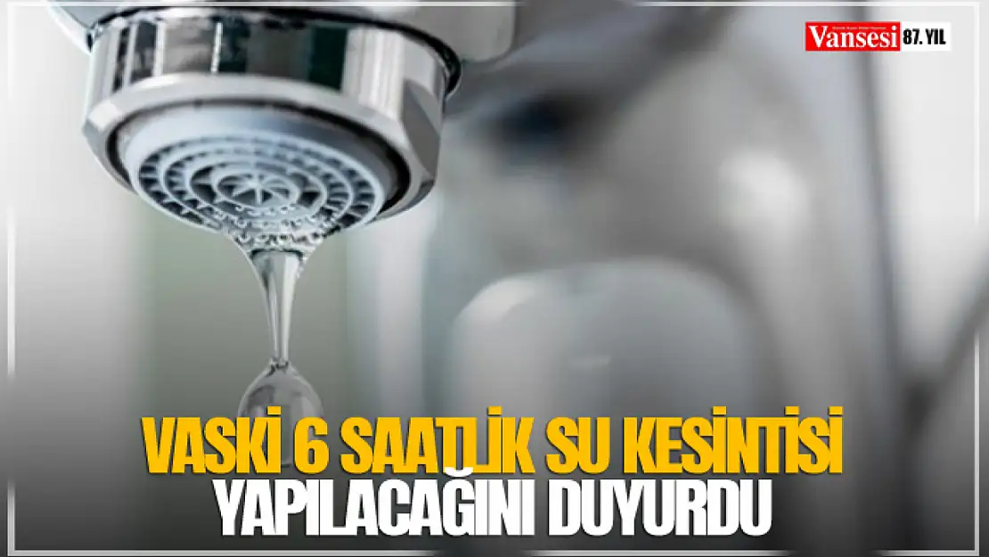 VASKİ 6 saatlik su kesintisi yapılacağını duyurdu