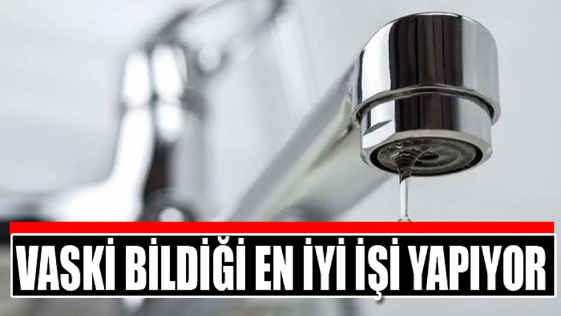 VASKİ bildiği en iyi işi yapıyor