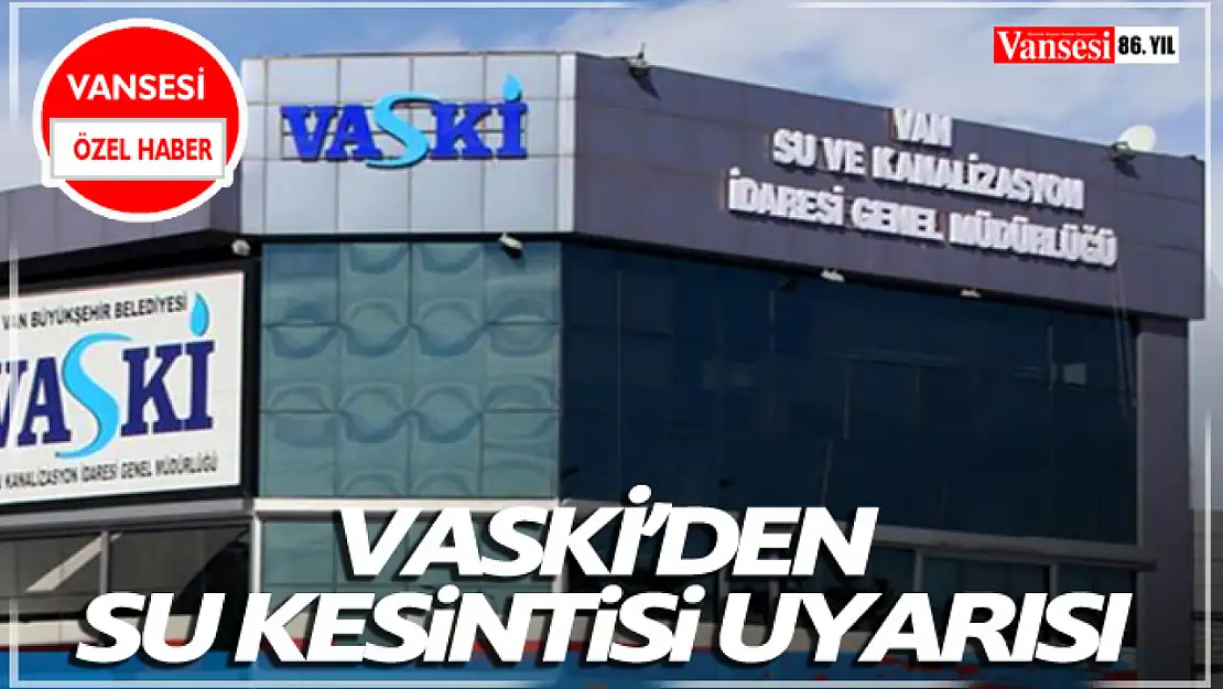 VASKİ'den su kesintisi uyarısı