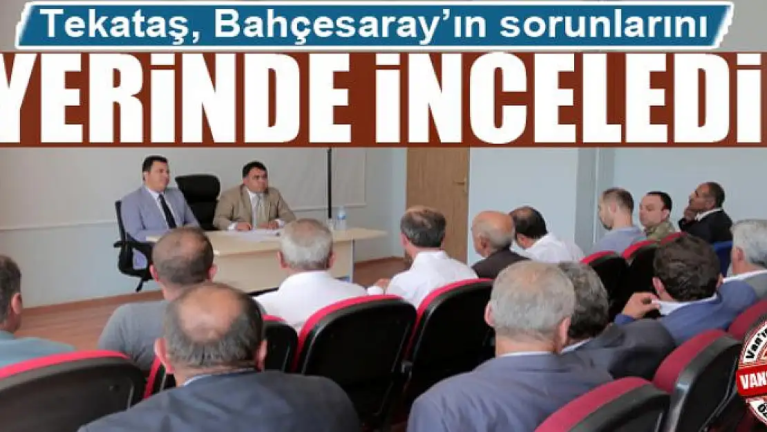 Tekataş, Bahçesaray'ın sorunlarını yerinde inceledi