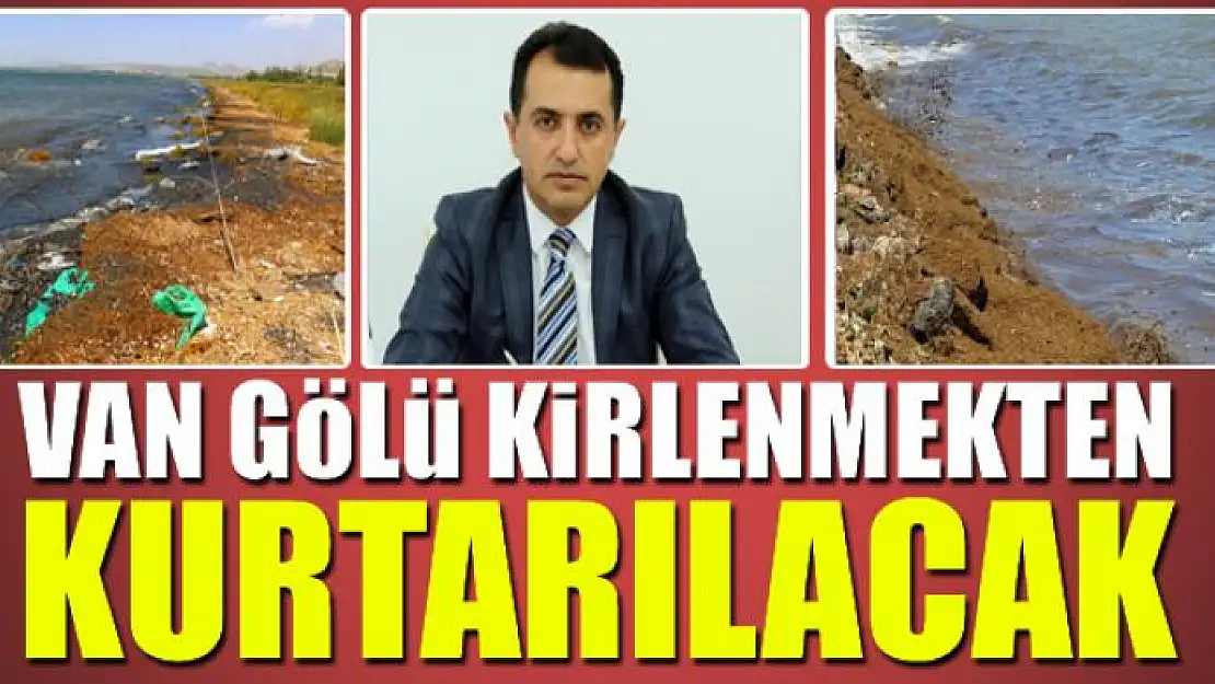 VAN GÖLÜ KİRLENMEKTEN KURTARILACAK