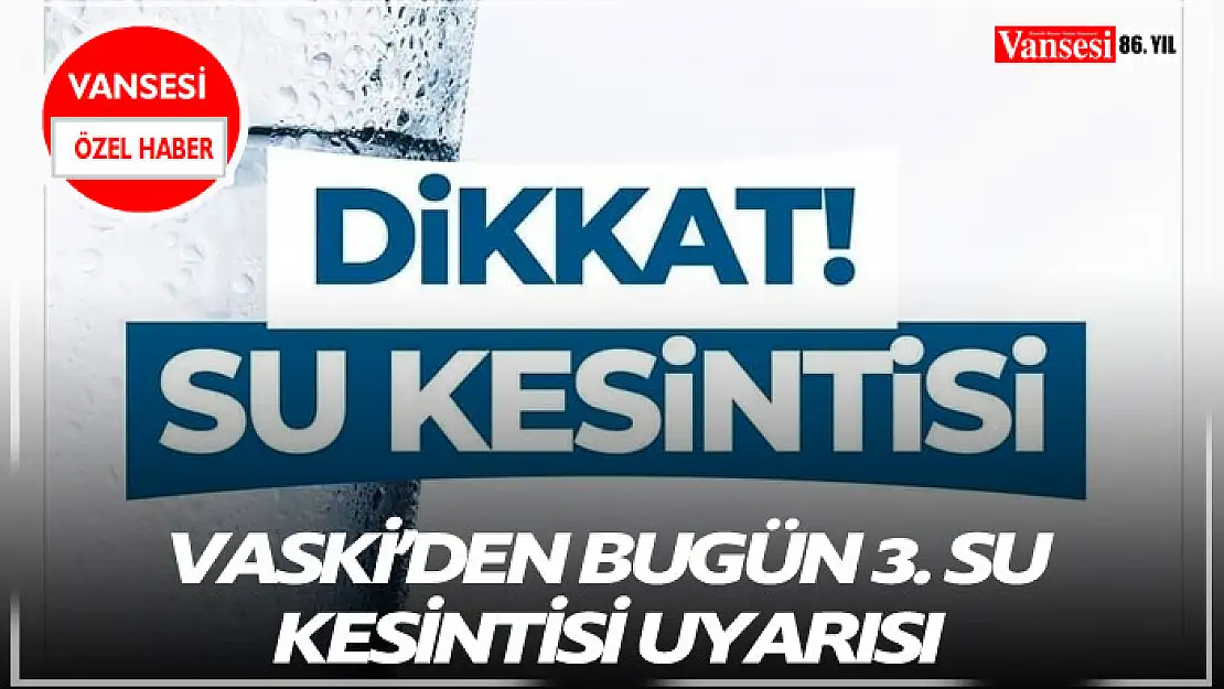 VASKİ'den 3. Su kesintisi uyarısı! 