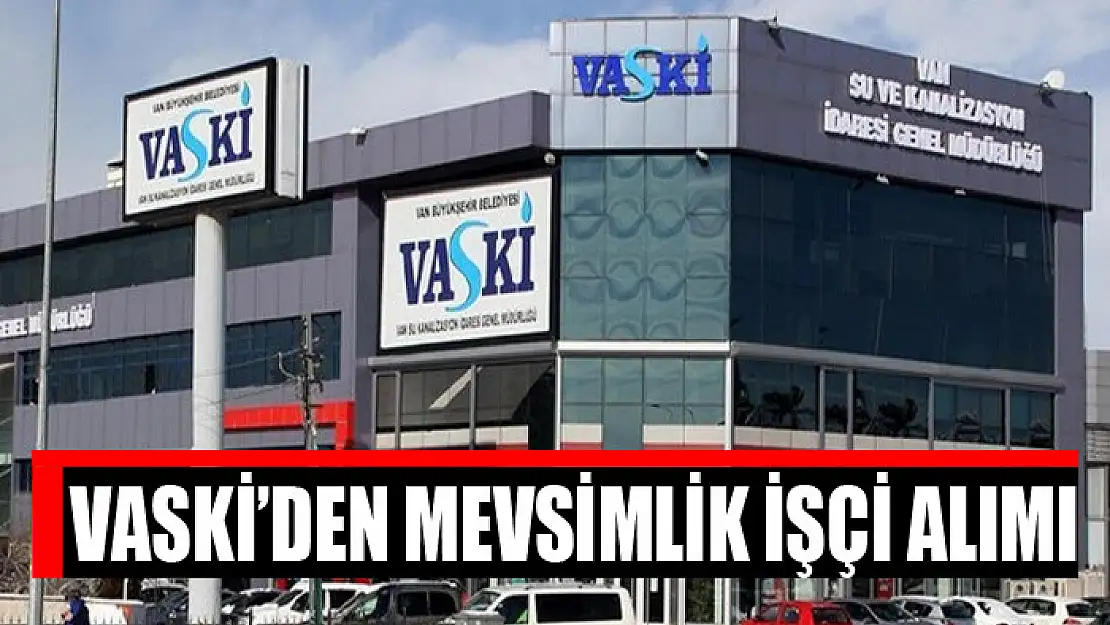 VASKİ'den mevsimlik işçi alımı