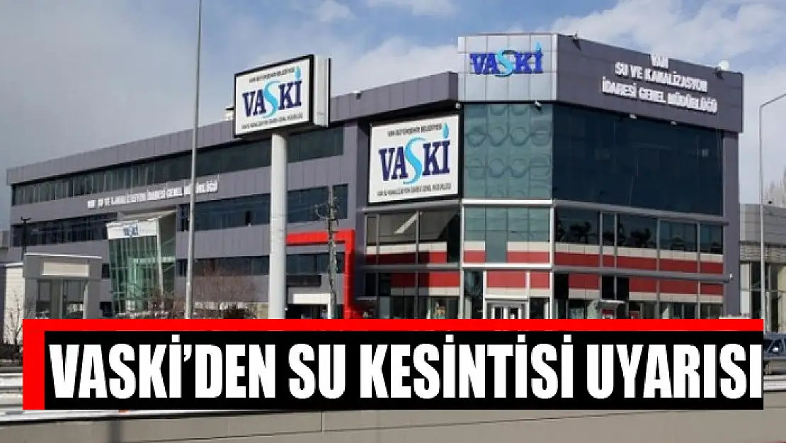 VASKİ'den su kesintisi uyarısı