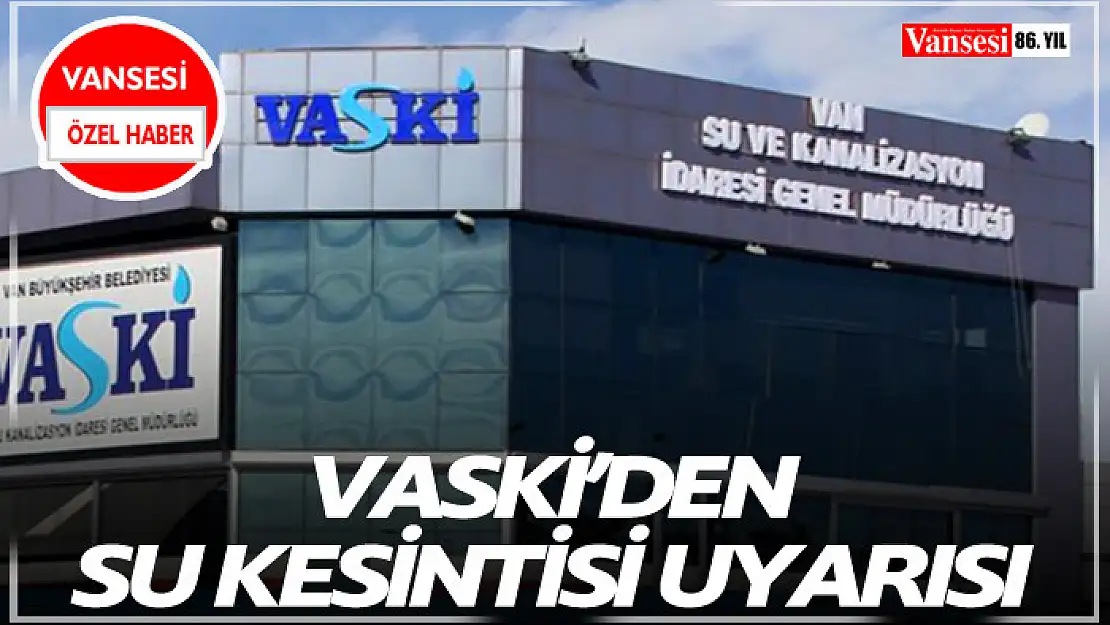 VASKİ'den su kesintisi uyarısı