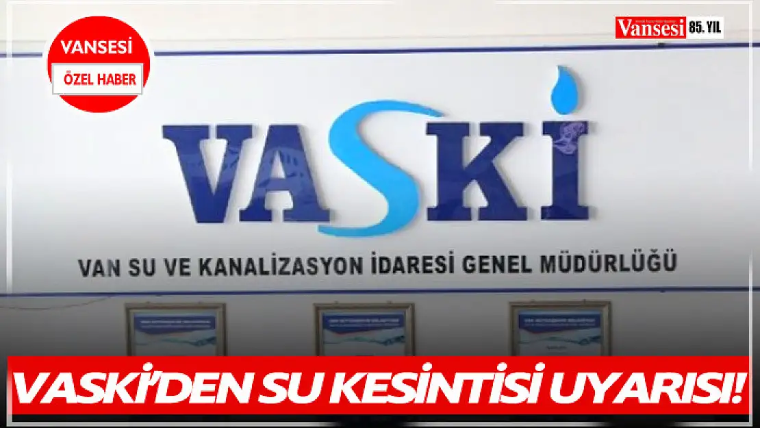 VASKİ'den su kesintisi uyarısı