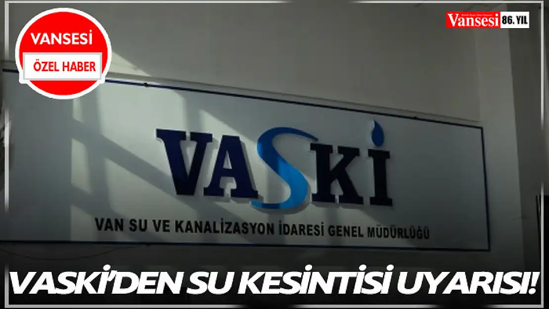 VASKİ'den su kesintisi uyarısı!