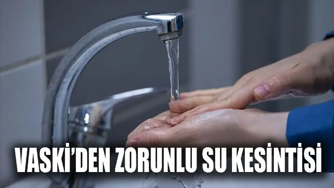 VASKİ'DEN ZORUNLU SU KESİNTİSİ