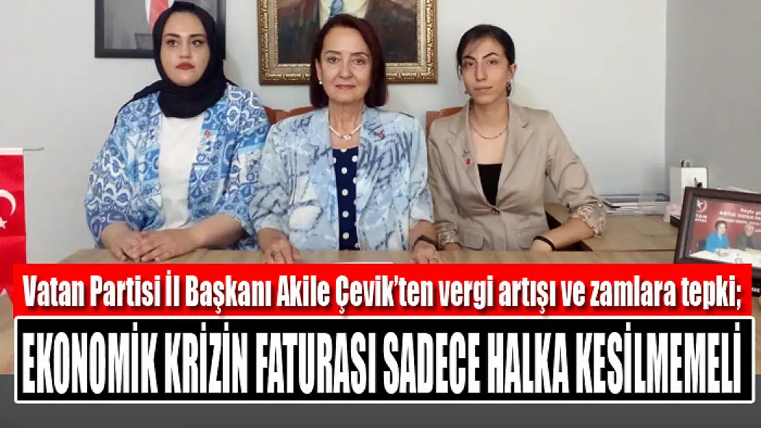 Çevik: Ekonomik krizin faturası sadece halka kesilmemeli