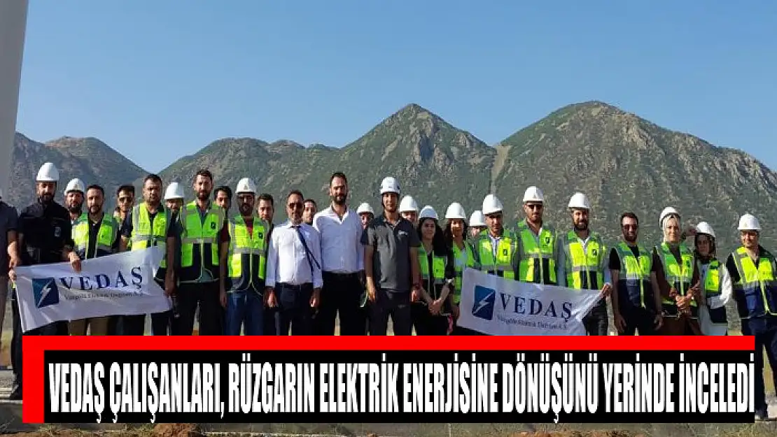 VEDAŞ çalışanları, rüzgarın elektrik enerjisine dönüşünü yerinde inceledi