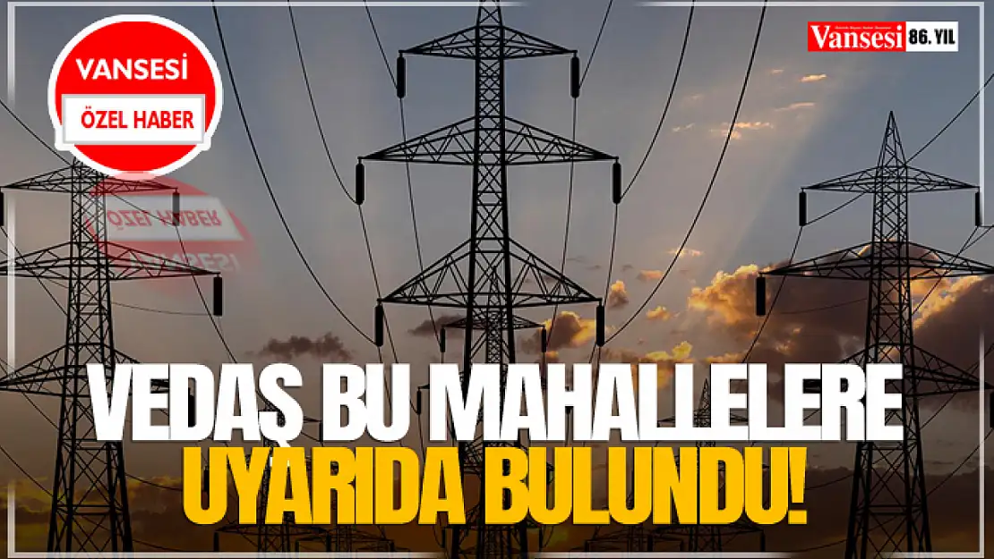 VEDAŞ'tan bu mahallelere uyarı!