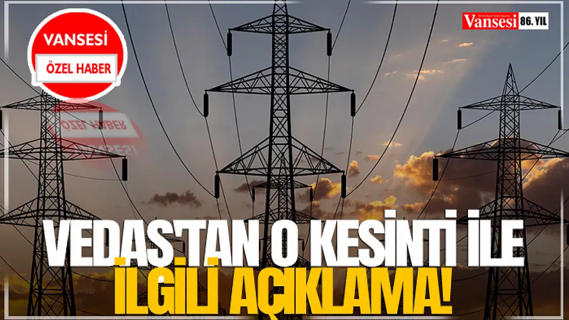 VEDAŞ'tan o kesinti ile ilgili açıklama!