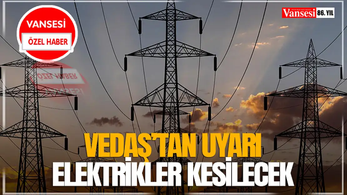 VEDAŞ'tan Uyarı Elektrikler Kesilecek