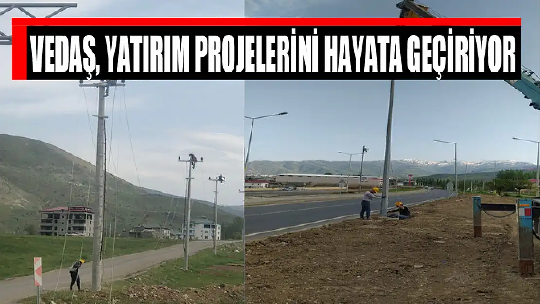 VEDAŞ, yatırım projelerini hayata geçiriyor