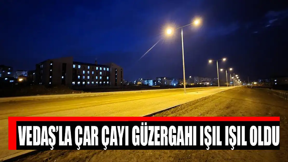 VEDAŞ'la Çar Çayı güzergahı ışıl ışıl oldu