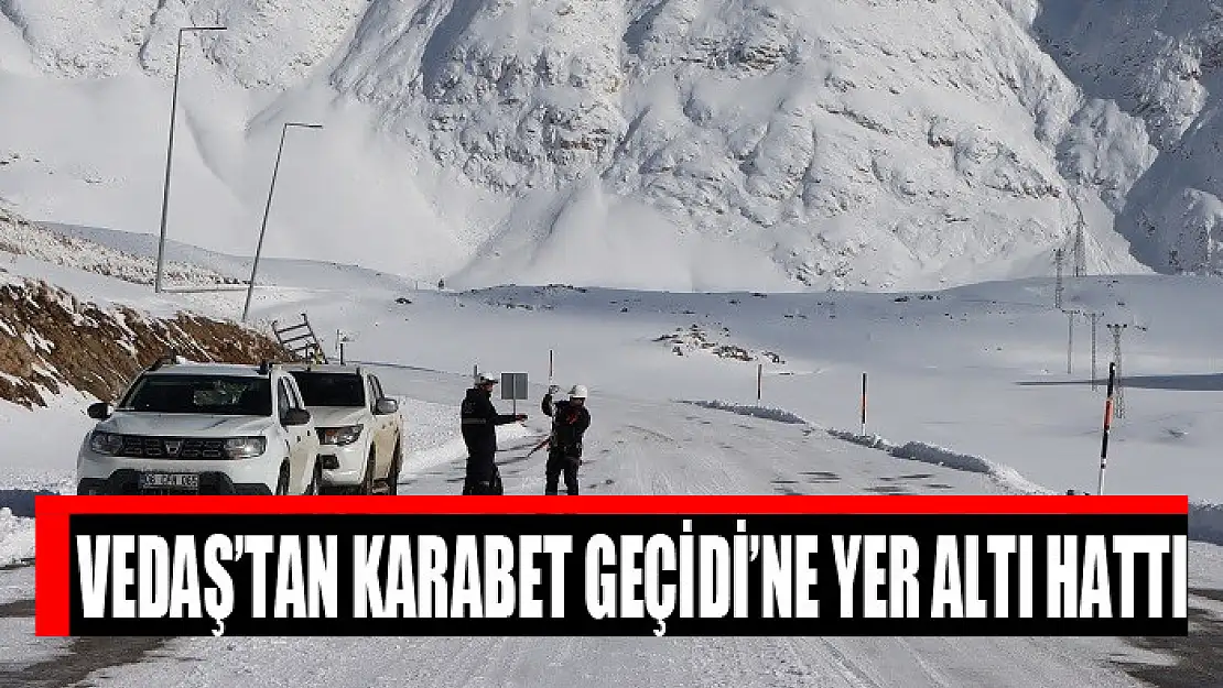 VEDAŞ'tan Karabet Geçidi'ne yer altı hattı