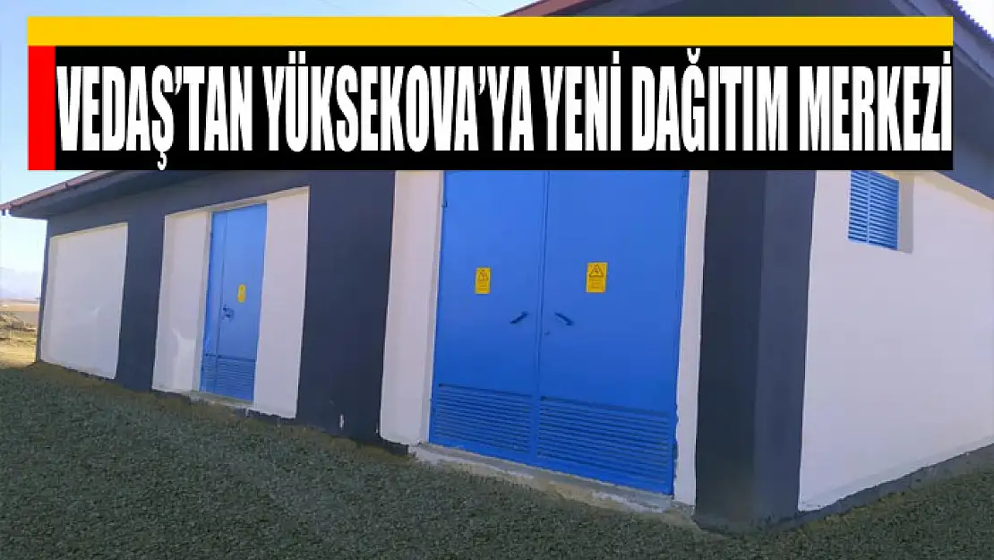 VEDAŞ'tan Yüksekova'ya yeni dağıtım merkezi