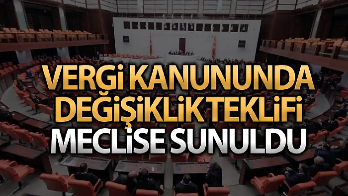 Vergi Usul Kanunu ile Kurumlar Vergisi Kanununda Değişiklik Yapılmasına Dair Kanun Teklifi TBMM'ye sunuldu