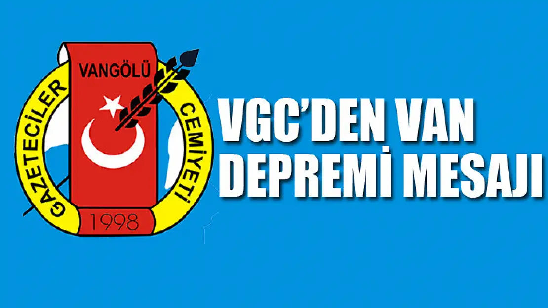 VGC'DEN VAN DEPREMİ MESAJI