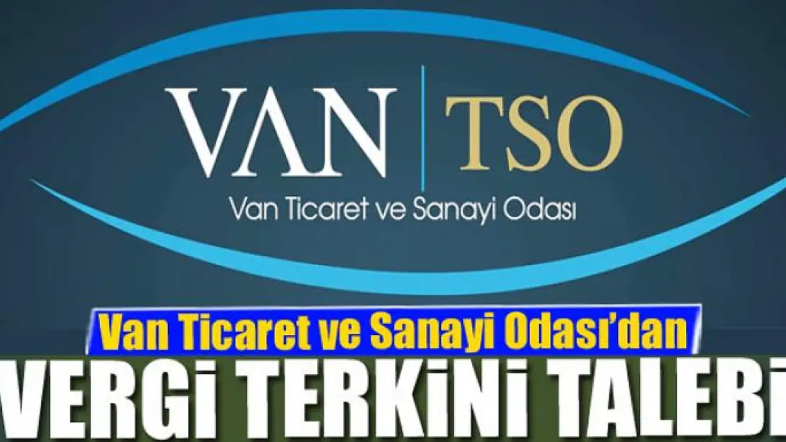 VAN TSO'DAN VERGİ TERKİNİ TALEBİ 