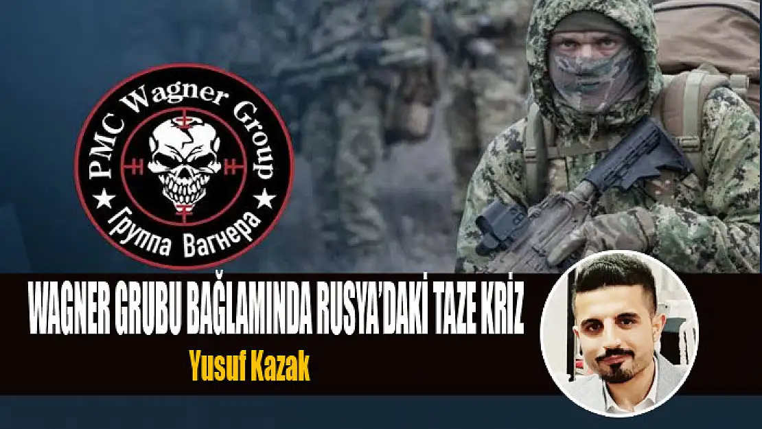 WAGNER GRUBU BAĞLAMINDA RUSYA'DAKİ TAZE KRİZ