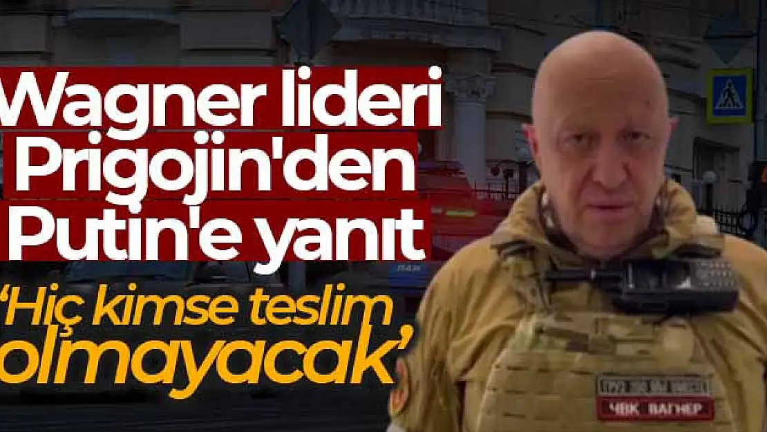 Wagner lideri Prigojin'den Putin'e yanıt: 'Hiç kimse teslim olmayacak'