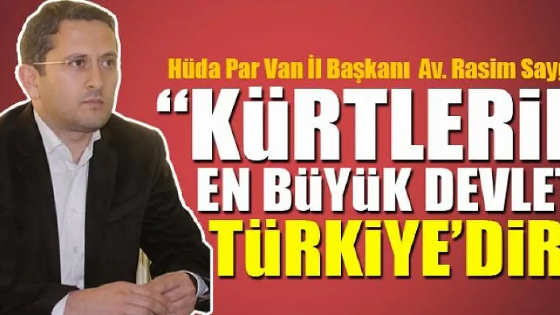 Sayğın: Kürtlerin en büyük devleti Türkiye'dir