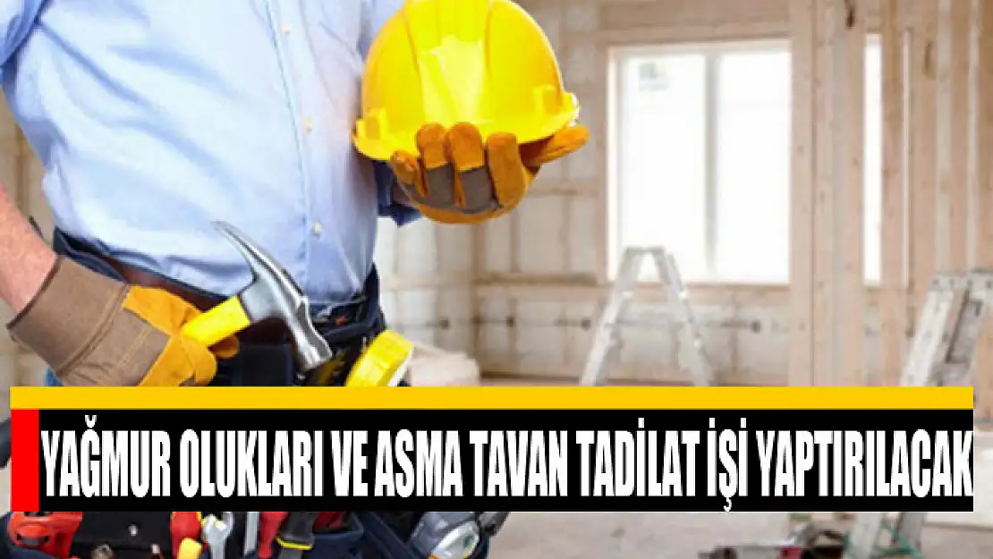 Yağmur olukları ve asma tavan tadilat işi yaptırılacak