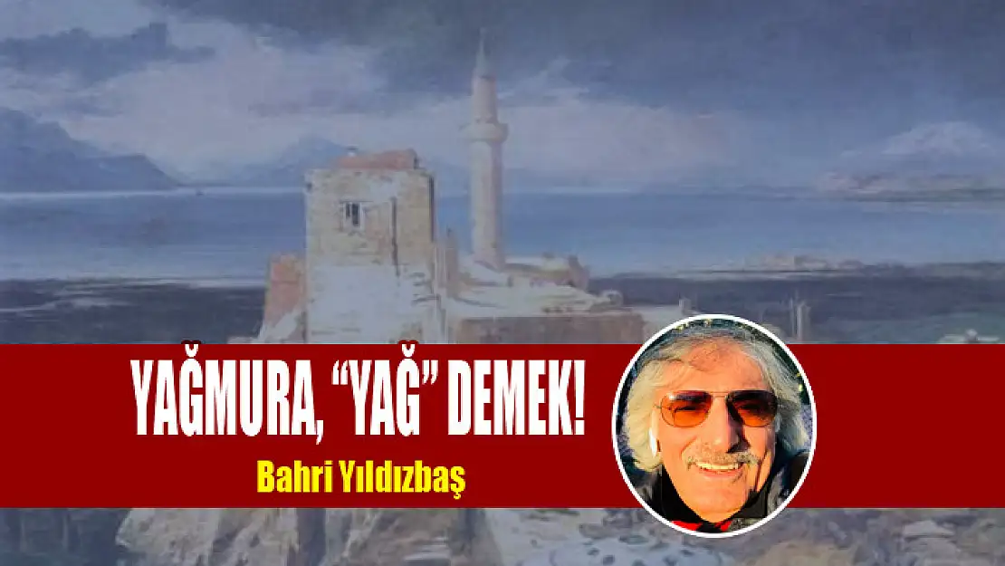 YAĞMURA, 'YAĞ' DEMEK!