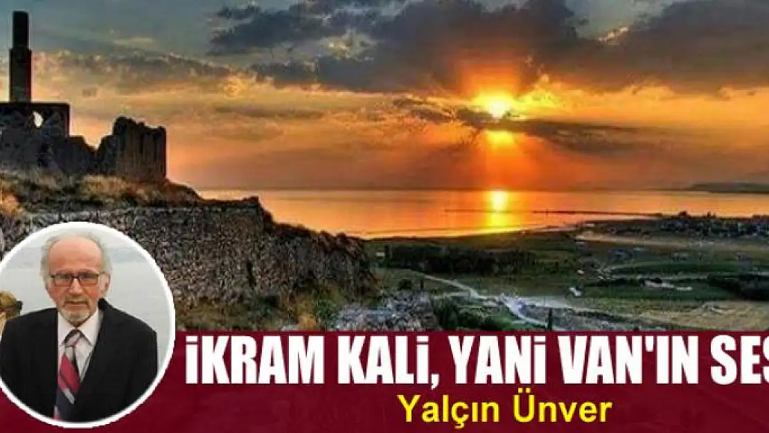 İkram Kali, Yani Van'ın sesi…