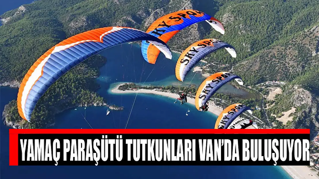 YAMAÇ PARAŞÜTÜ TUTKUNLARI VAN'DA BULUŞUYOR