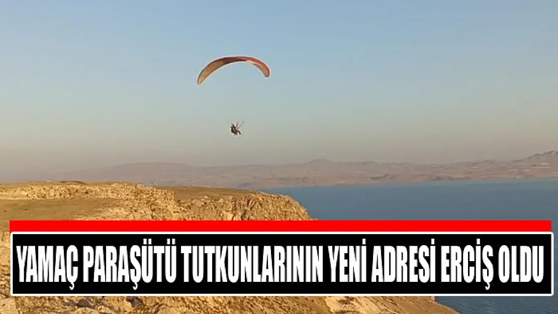 Yamaç paraşütü tutkunlarının yeni adresi Erciş oldu