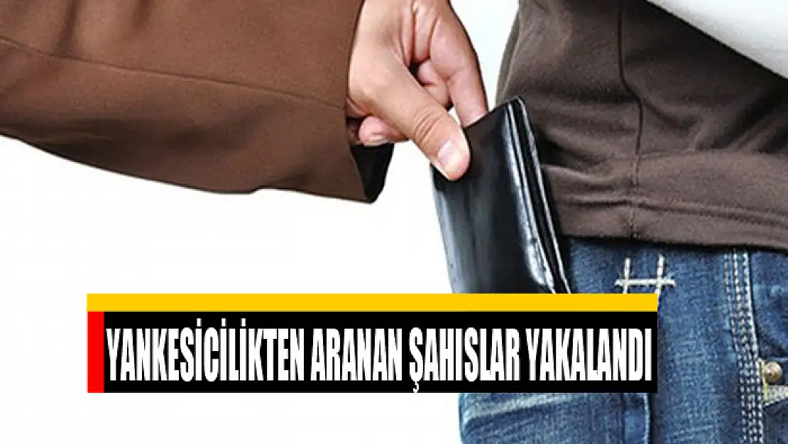 Yankesicilikten aranan şahıslar yakalandı