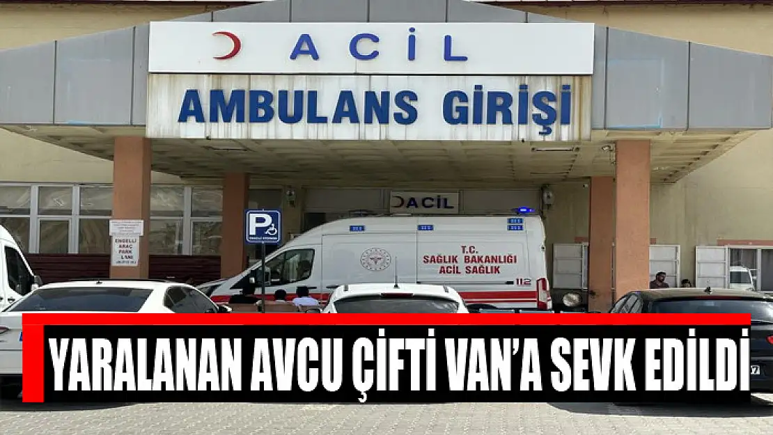 Yaralanan Avcu çifti Van'a sevk edildi