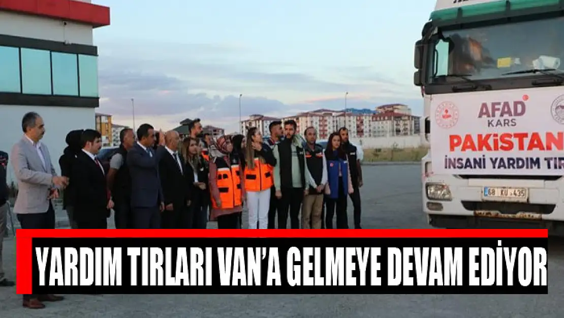 Yardım tırları Van'a gelmeye devam ediyor