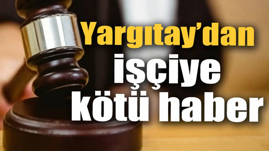 Yargıtay'dan işçiye kötü haber