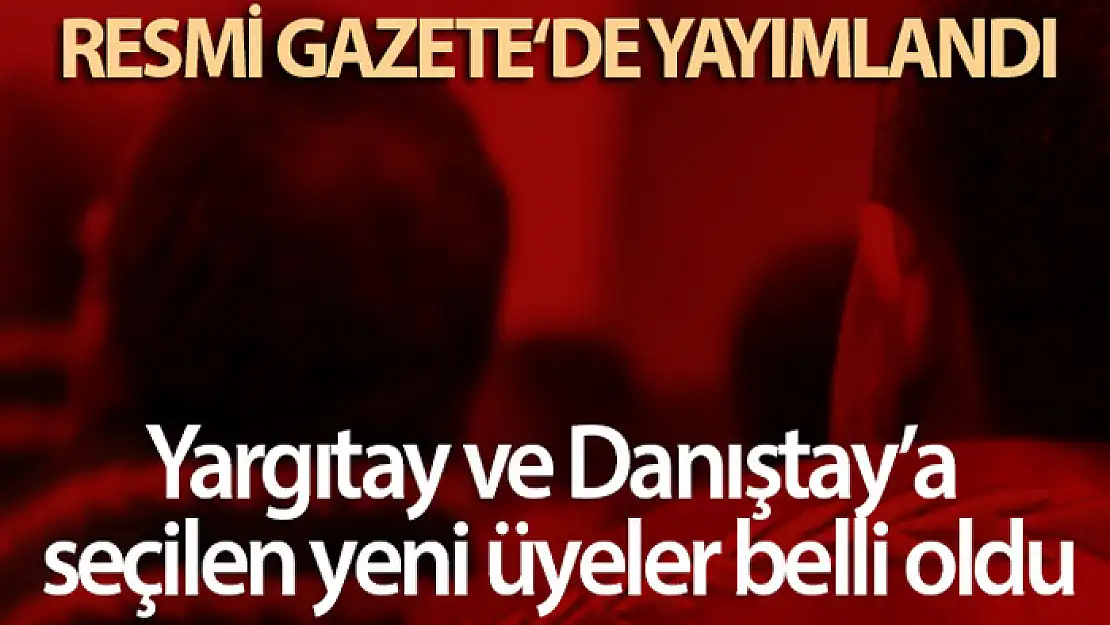 Yargıtay ve Danıştay'a seçilen yeni üyeler belli oldu