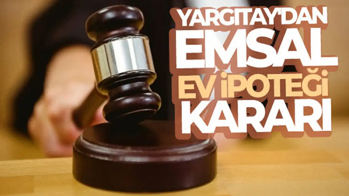 Yargıtay'dan emsal ev ipoteği kararı