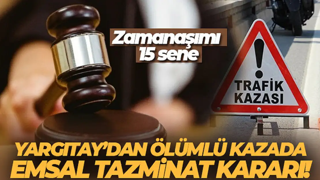 Yargıtay'dan ölümlü kazada emsal tazminat kararı