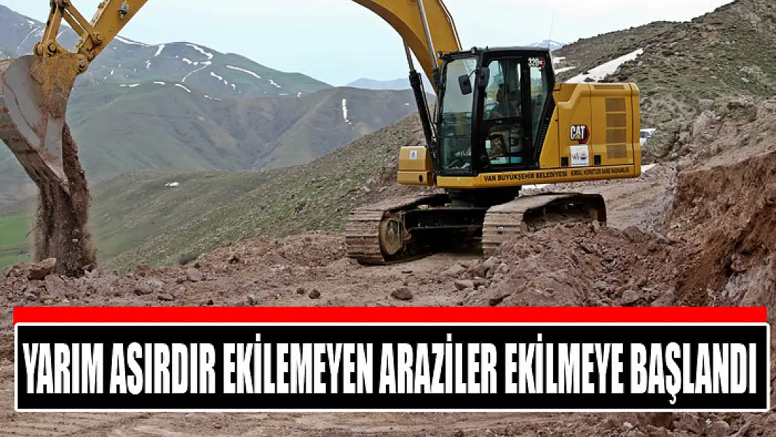 YARIM ASIRDIR EKİLEMEYEN ARAZİLER EKİLMEYE BAŞLANDI