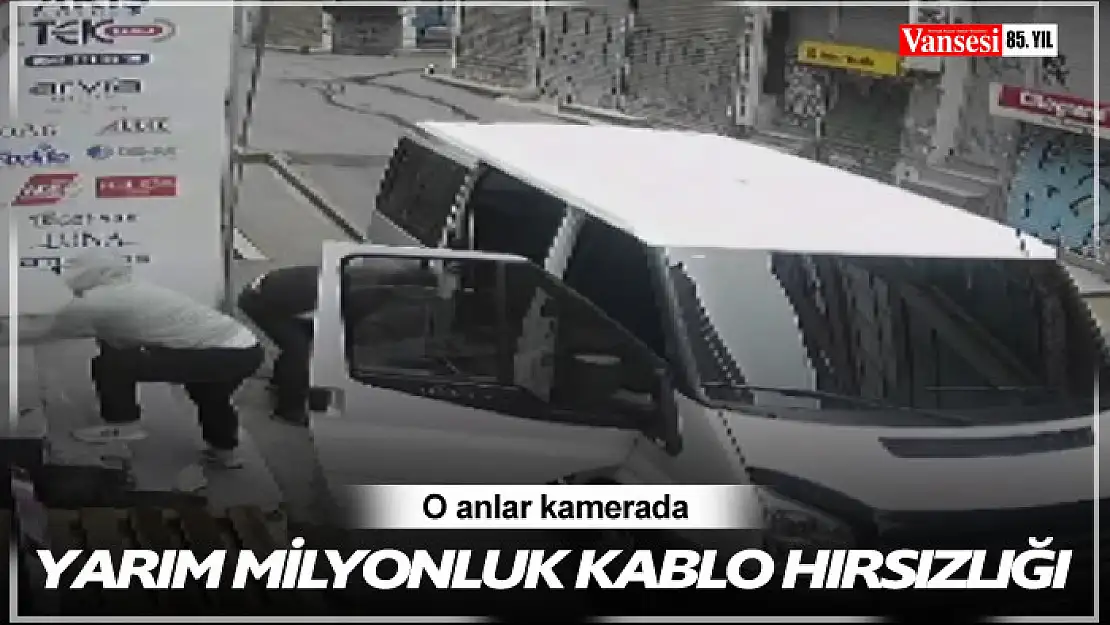 Yarım milyonluk kablo hırsızlığı kamerada