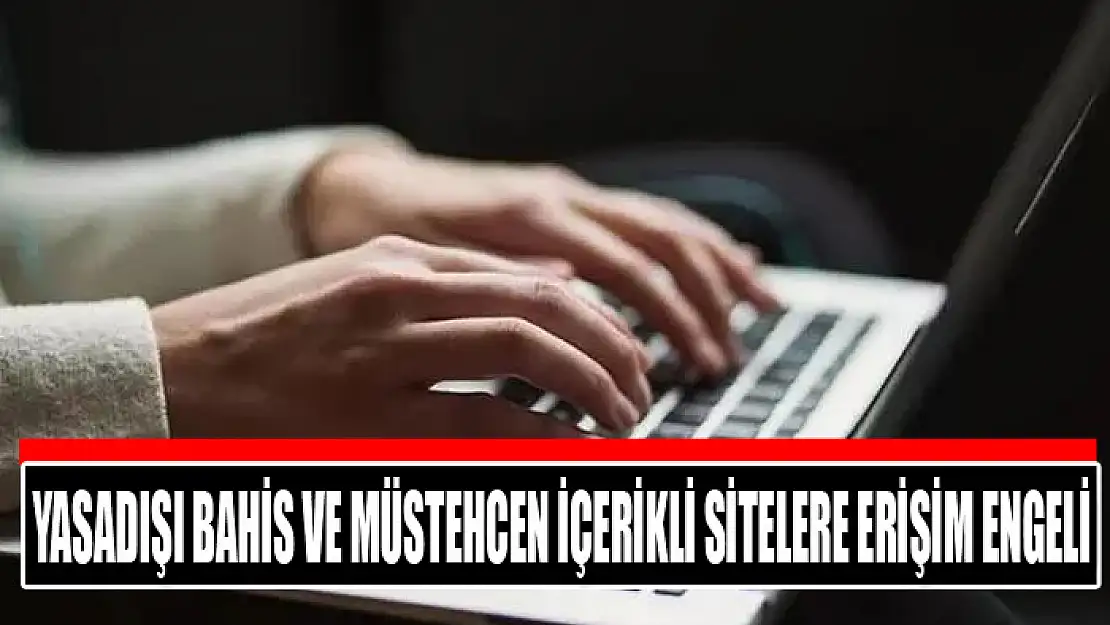 Yasadışı bahis ve müstehcen içerikli sitelere erişim engeli