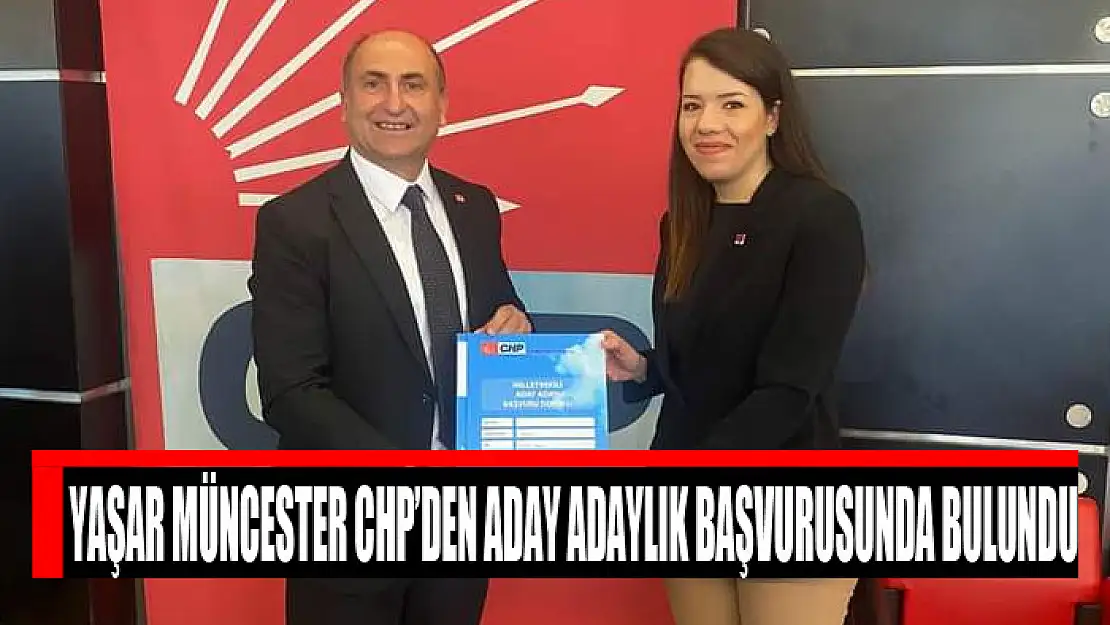 Yaşar Müncester CHP'den aday adaylık başvurusunda bulundu