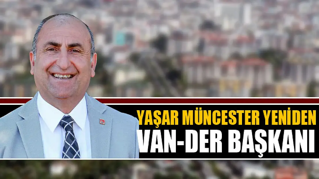 YAŞAR MÜNCESTER YENİDEN VAN-DER BAŞKANI